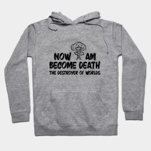 Now I Am Become Death The Destroyer Of Worlds Hoodie